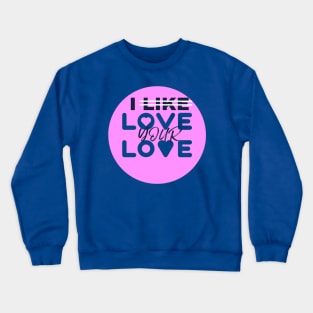 I love your love Crewneck Sweatshirt